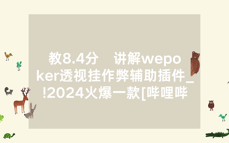 教8.4分鐘讲解wepoker透视挂作弊辅助插件_!2024火爆一款[哔哩哔哩]