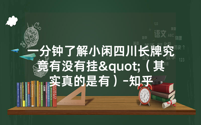 一分钟了解小闲四川长牌究竟有没有挂"（其实真的是有）-知乎