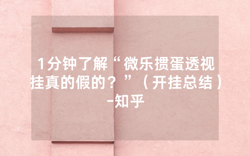 1分钟了解“微乐掼蛋透视挂真的假的？”（开挂总结）-知乎