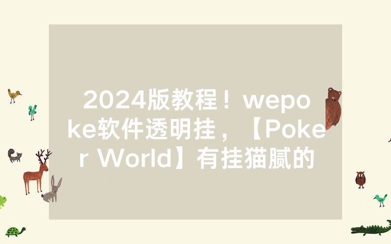 2024版教程！wepoke软件透明挂，【Poker World】有挂猫腻的（有挂规律）