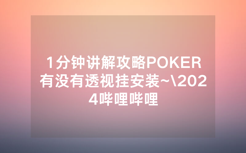 1分钟讲解攻略POKER有没有透视挂安装~\2024哔哩哔哩