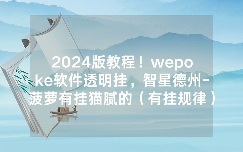 2024版教程！wepoke软件透明挂，智星德州-菠萝有挂猫腻的（有挂规律）