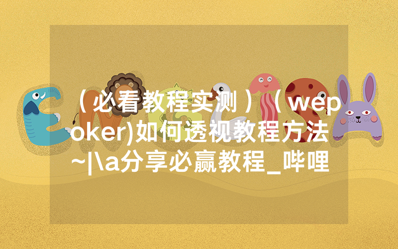（必看教程实测）（wepoker)如何透视教程方法~|\a分享必赢教程_哔哩哔哩