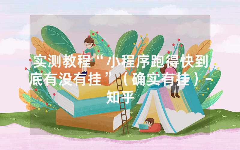 实测教程“小程序跑得快到底有没有挂”（确实有挂）-知乎