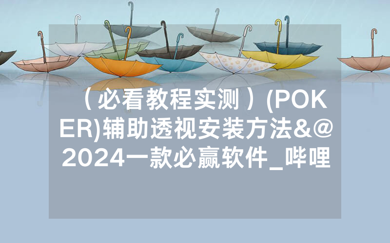 （必看教程实测）(POKER)辅助透视安装方法&@2024一款必赢软件_哔哩哔哩