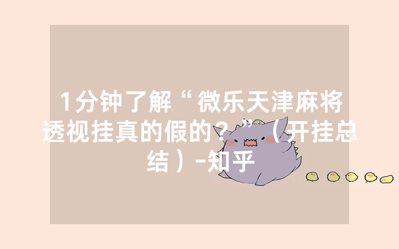 1分钟了解“微乐天津麻将透视挂真的假的？”（开挂总结）-知乎