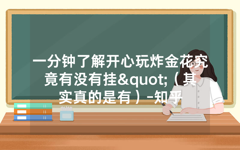 一分钟了解开心玩炸金花究竟有没有挂"（其实真的是有）-知乎