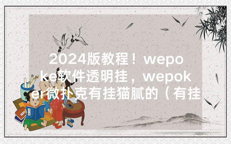 2024版教程！wepoke软件透明挂，wepoker微扑克有挂猫腻的（有挂规律）