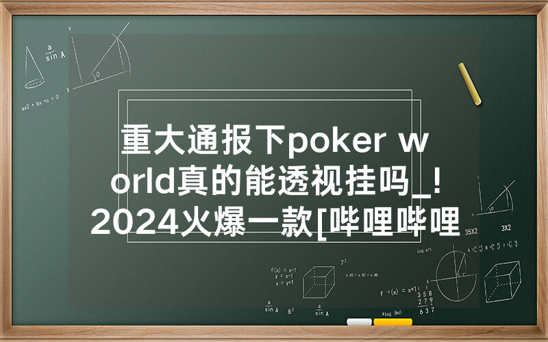 重大通报下poker world真的能透视挂吗_!2024火爆一款[哔哩哔哩]
