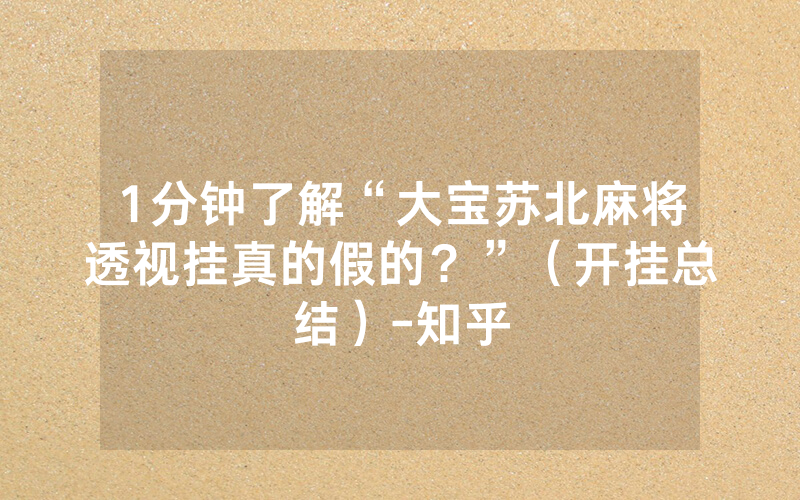 1分钟了解“大宝苏北麻将透视挂真的假的？”（开挂总结）-知乎