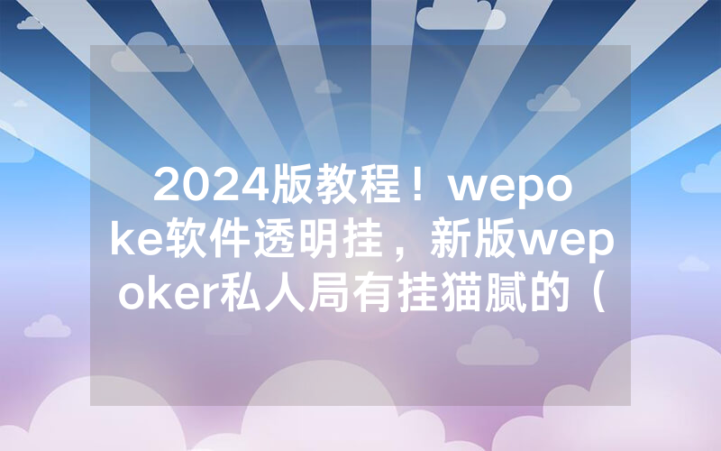 2024版教程！wepoke软件透明挂，新版wepoker私人局有挂猫腻的（有挂规律）