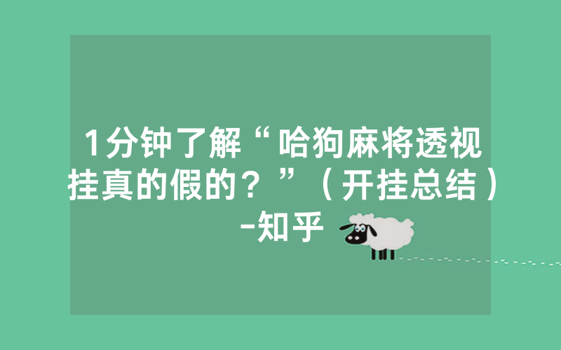 1分钟了解“哈狗麻将透视挂真的假的？”（开挂总结）-知乎