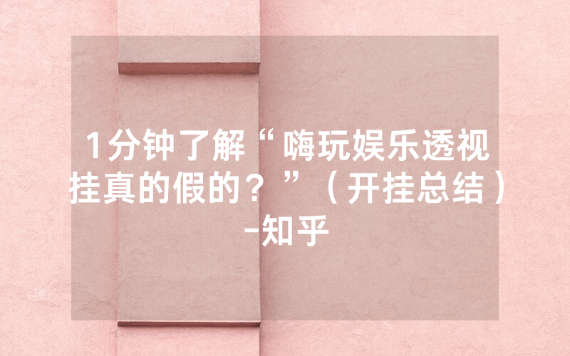 1分钟了解“嗨玩娱乐透视挂真的假的？”（开挂总结）-知乎