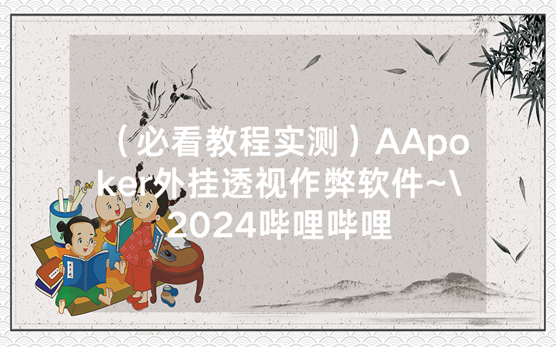 （必看教程实测）AApoker外挂透视作弊软件~\2024哔哩哔哩