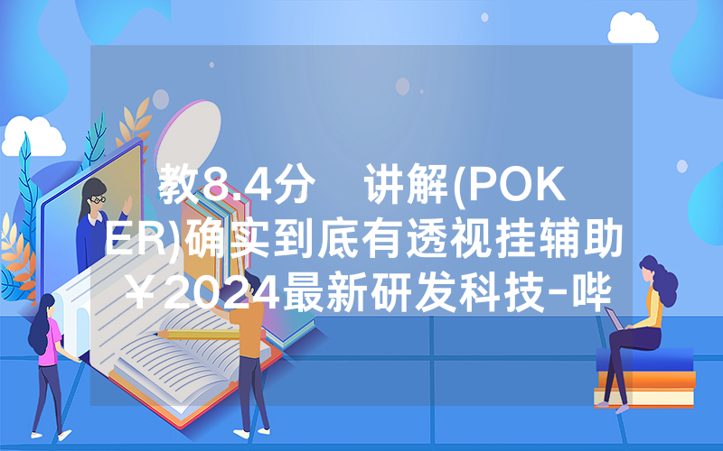 教8.4分鐘讲解(POKER)确实到底有透视挂辅助￥2024最新研发科技-哔哩哔哩