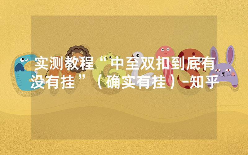 实测教程“中至双扣到底有没有挂”（确实有挂）-知乎