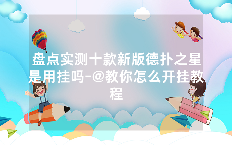 盘点实测十款新版德扑之星是用挂吗-@教你怎么开挂教程