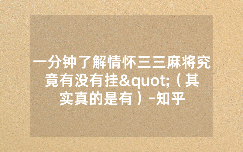 一分钟了解情怀三三麻将究竟有没有挂"（其实真的是有）-知乎