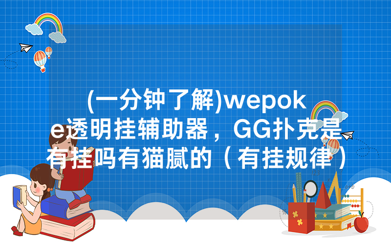 (一分钟了解)wepoke透明挂辅助器，GG扑克是有挂吗有猫腻的（有挂规律）