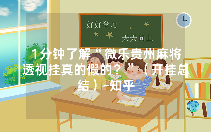 1分钟了解“微乐贵州麻将透视挂真的假的？”（开挂总结）-知乎