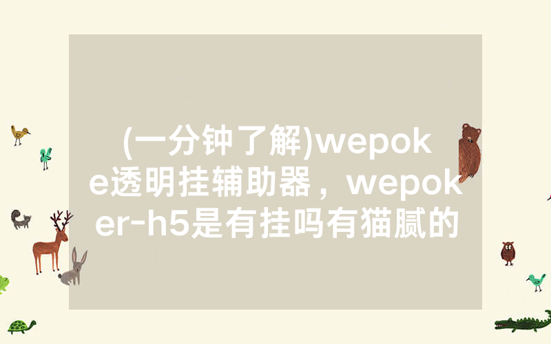 (一分钟了解)wepoke透明挂辅助器，wepoker-h5是有挂吗有猫腻的（有挂规律）