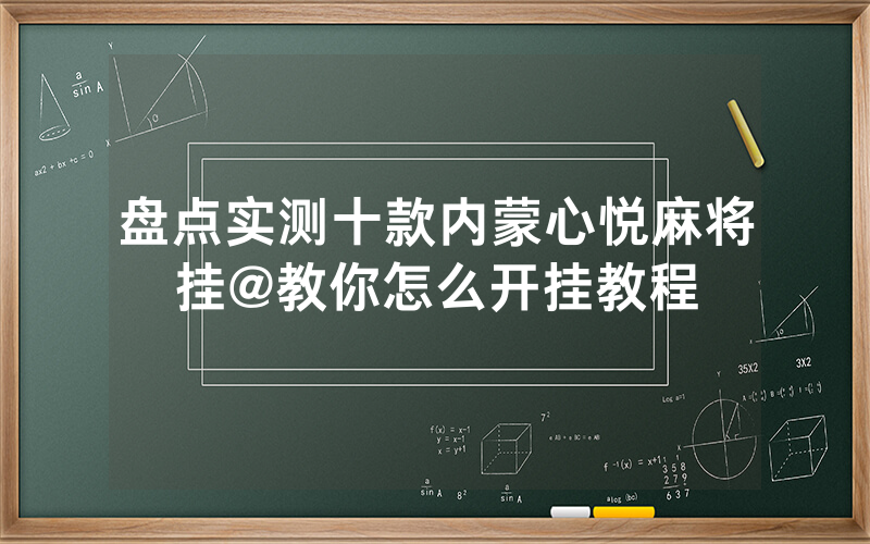 盘点实测十款内蒙心悦麻将挂@教你怎么开挂教程