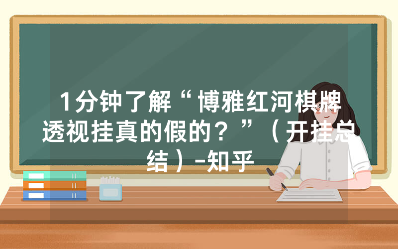 1分钟了解“博雅红河棋牌透视挂真的假的？”（开挂总结）-知乎