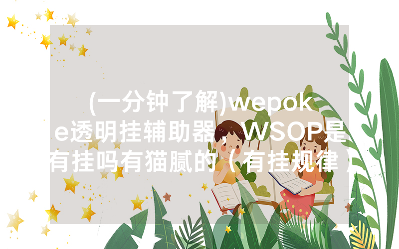 (一分钟了解)wepoke透明挂辅助器，WSOP是有挂吗有猫腻的（有挂规律）