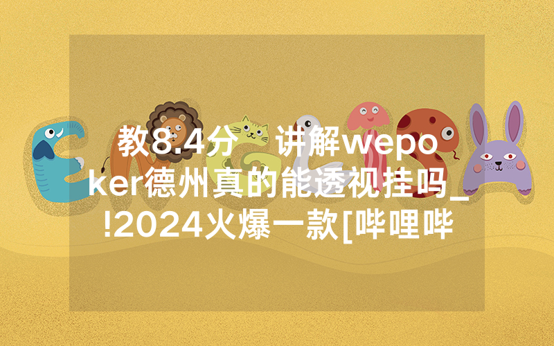 教8.4分鐘讲解wepoker德州真的能透视挂吗_!2024火爆一款[哔哩哔哩]