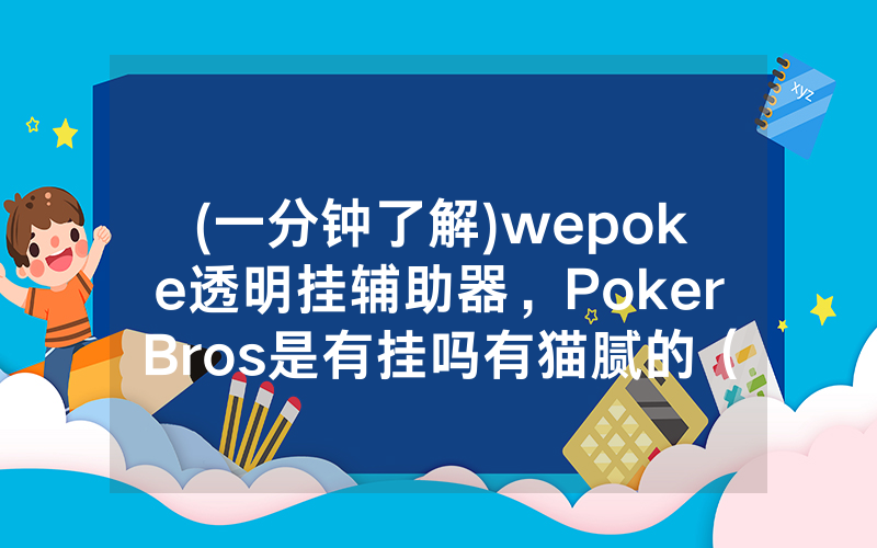 (一分钟了解)wepoke透明挂辅助器，PokerBros是有挂吗有猫腻的（有挂规律）