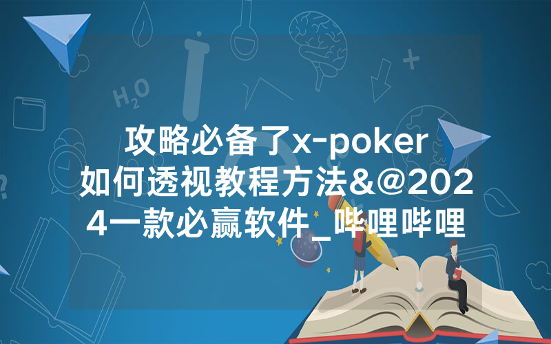 攻略必备了x-poker如何透视教程方法&@2024一款必赢软件_哔哩哔哩