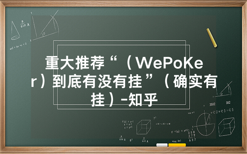 重大推荐“（WePoKer）到底有没有挂”（确实有挂）-知乎