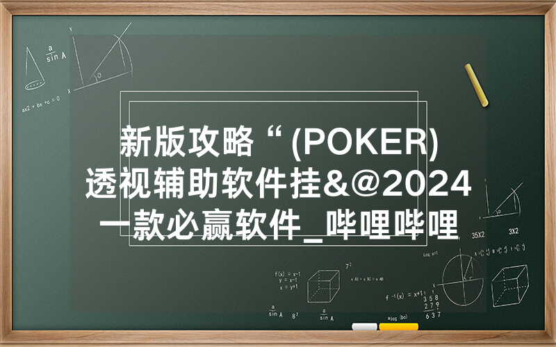 新版攻略“(POKER)透视辅助软件挂&@2024一款必赢软件_哔哩哔哩