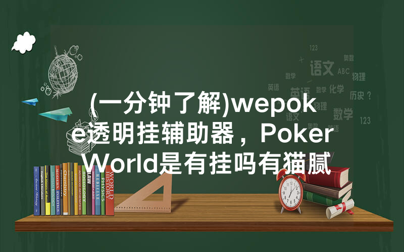 (一分钟了解)wepoke透明挂辅助器，Poker World是有挂吗有猫腻的（有挂规律）