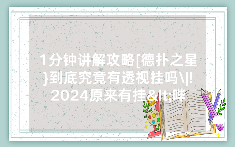 1分钟讲解攻略[德扑之星}到底究竟有透视挂吗\|!2024原来有挂<哔哩哔哩>