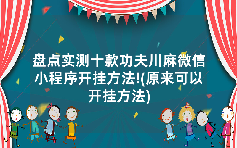 盘点实测十款功夫川麻微信小程序开挂方法!(原来可以开挂方法)
