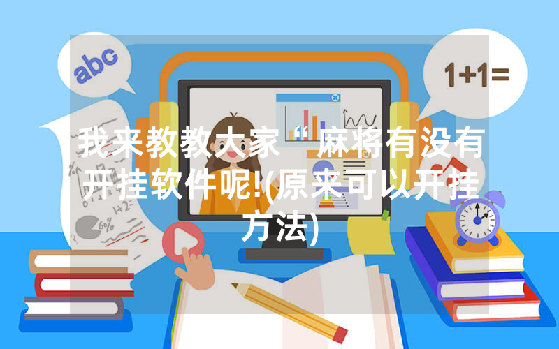 我来教教大家“麻将有没有开挂软件呢!(原来可以开挂方法)
