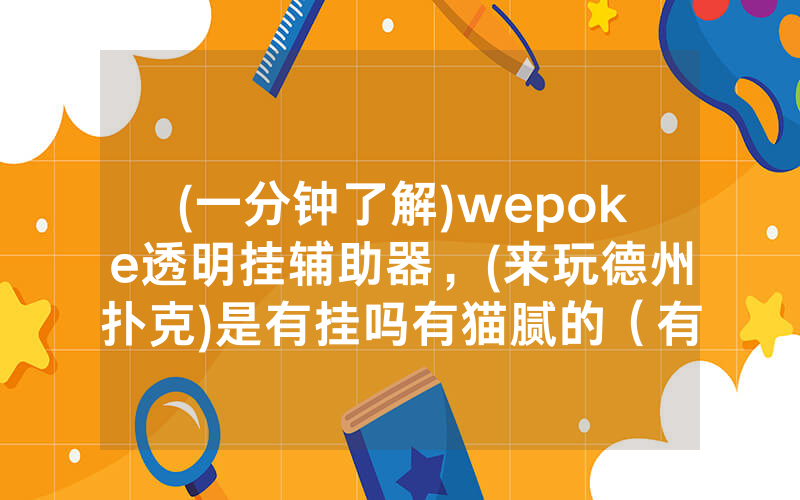 (一分钟了解)wepoke透明挂辅助器，(来玩德州扑克)是有挂吗有猫腻的（有挂规律）