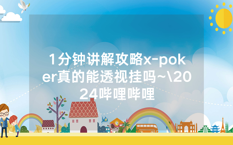 1分钟讲解攻略x-poker真的能透视挂吗~\2024哔哩哔哩