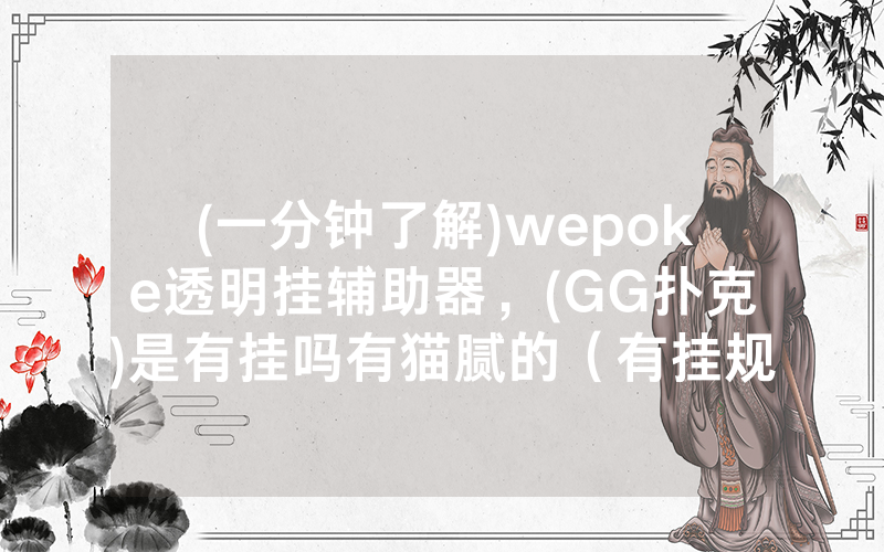 (一分钟了解)wepoke透明挂辅助器，(GG扑克)是有挂吗有猫腻的（有挂规律）