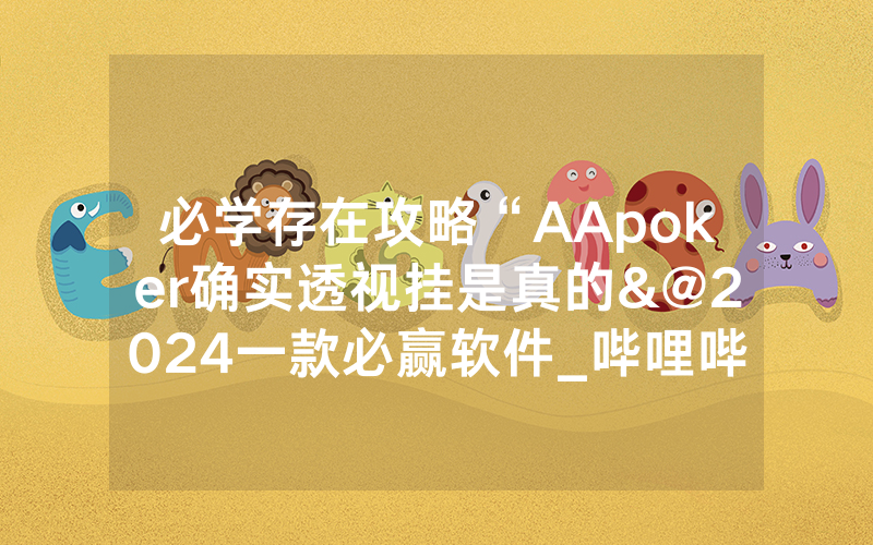 必学存在攻略“AApoker确实透视挂是真的&@2024一款必赢软件_哔哩哔哩