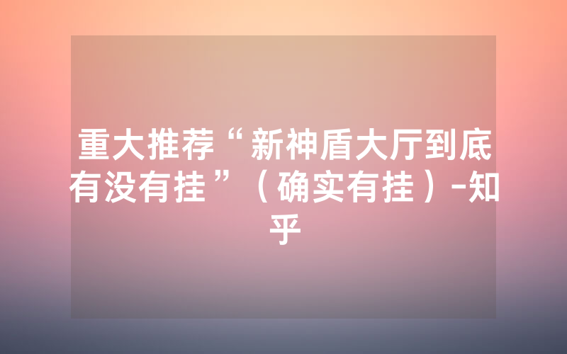 重大推荐“新神盾大厅到底有没有挂”（确实有挂）-知乎