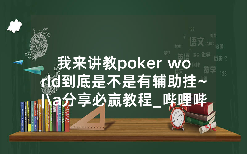 我来讲教poker world到底是不是有辅助挂~|\a分享必赢教程_哔哩哔哩