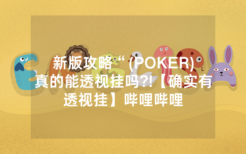 新版攻略“(POKER)真的能透视挂吗?!【确实有透视挂】哔哩哔哩