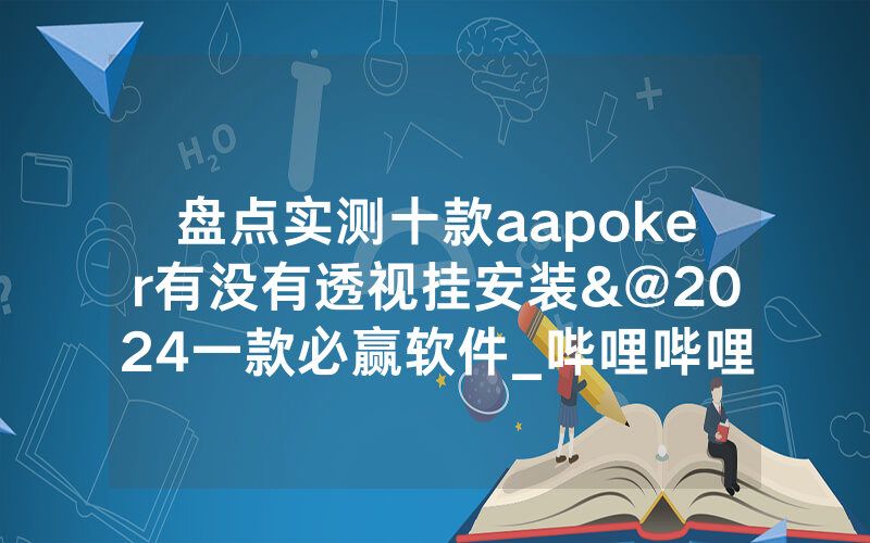盘点实测十款aapoker有没有透视挂安装&@2024一款必赢软件_哔哩哔哩