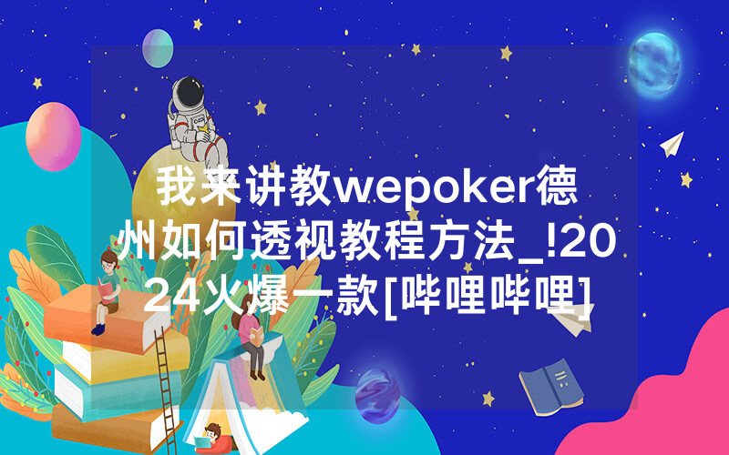 我来讲教wepoker德州如何透视教程方法_!2024火爆一款[哔哩哔哩]