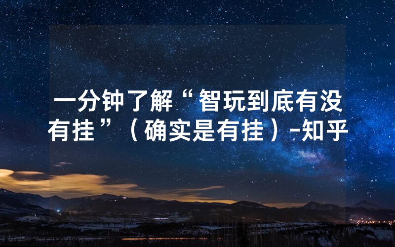 一分钟了解“智玩到底有没有挂”（确实是有挂）-知乎