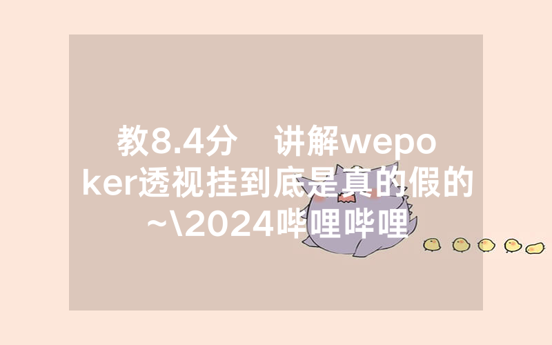 教8.4分鐘讲解wepoker透视挂到底是真的假的~\2024哔哩哔哩