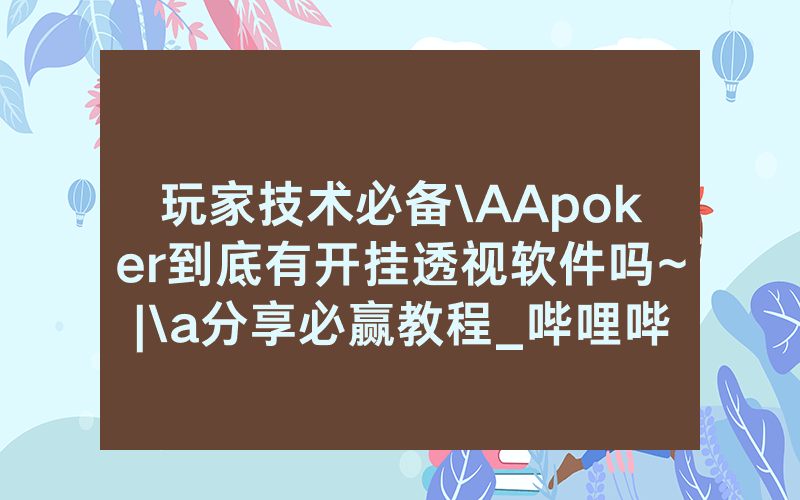玩家技术必备\AApoker到底有开挂透视软件吗~|\a分享必赢教程_哔哩哔哩