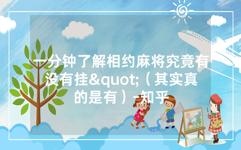 一分钟了解相约麻将究竟有没有挂"（其实真的是有）-知乎